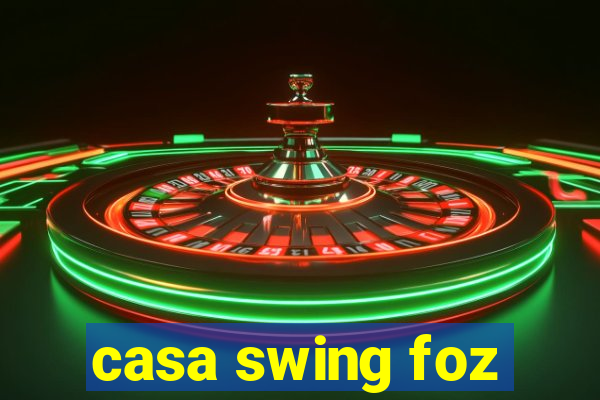 casa swing foz